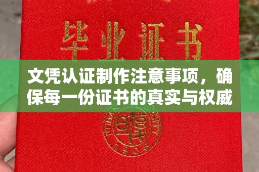 沈丘文凭认证制作注意事项，确保每一份证书的真实与权威