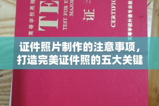 沈丘证件照片制作的注意事项，打造完美证件照的五大关键点
