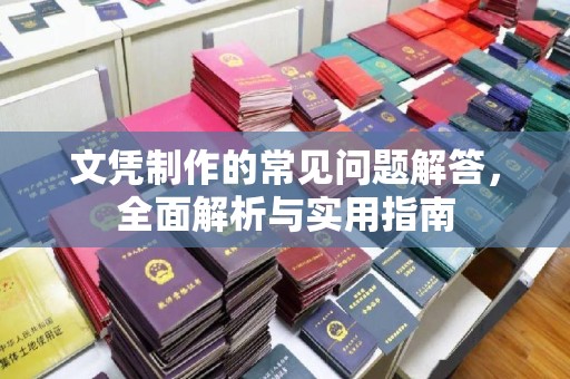 沈丘文凭制作的常见问题解答，全面解析与实用指南