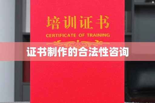 沈丘证书制作的合法性咨询
