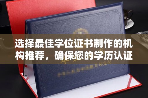 沈丘选择最佳学位证书制作的机构推荐，确保您的学历认证无忧