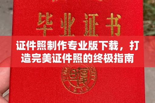 沈丘证件照制作专业版下载，打造完美证件照的终极指南