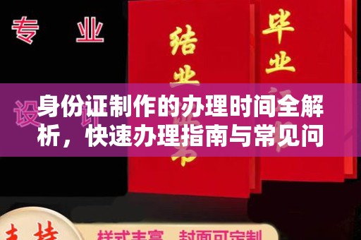 沈丘身份证制作的办理时间全解析，快速办理指南与常见问题解答