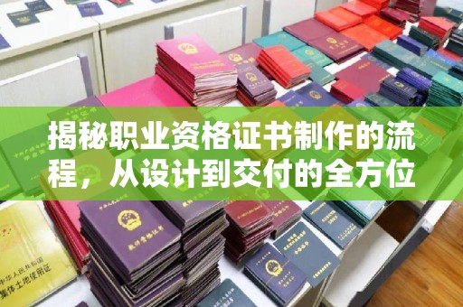 沈丘揭秘职业资格证书制作的流程，从设计到交付的全方位解析