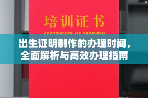 沈丘出生证明制作的办理时间，全面解析与高效办理指南